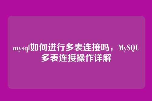 mysql如何进行多表连接吗,MySQL多表连接操作详解