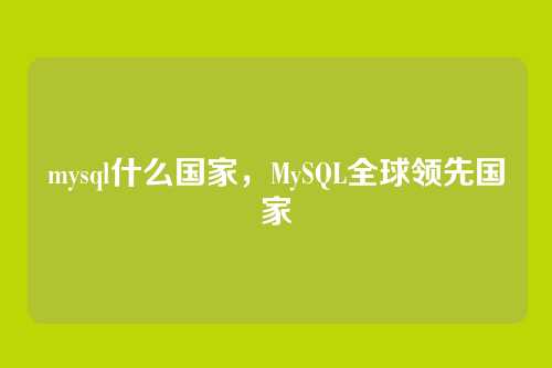 mysql什么国家,MySQL全球领先国家