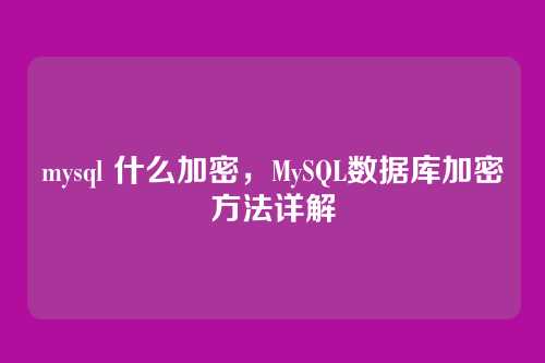 mysql 什么加密,MySQL数据库加密方法详解