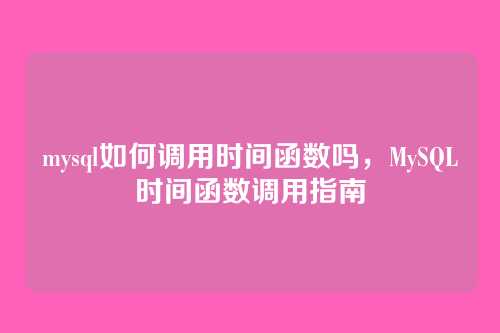 mysql如何调用时间函数吗,MySQL时间函数调用指南