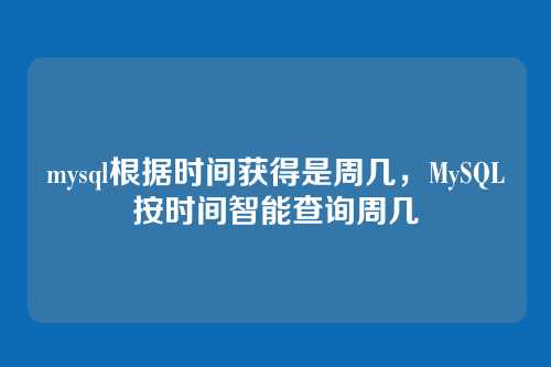 mysql根据时间获得是周几,MySQL按时间智能查询周几