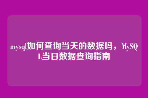 mysql如何查询当天的数据吗,MySQL当日数据查询指南