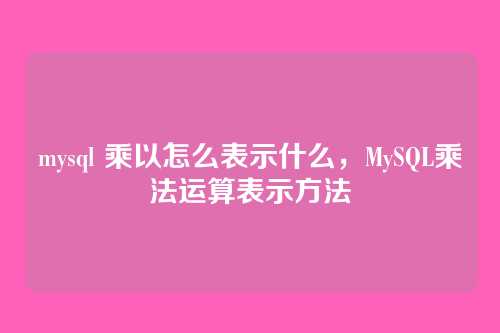 mysql 乘以怎么表示什么,MySQL乘法运算表示方法