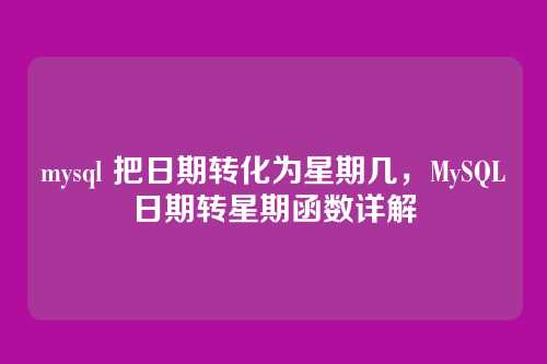 mysql 把日期转化为星期几,MySQL日期转星期函数详解