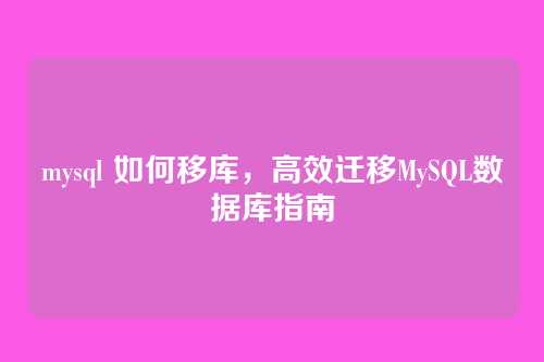 mysql 如何移库,高效迁移MySQL数据库指南