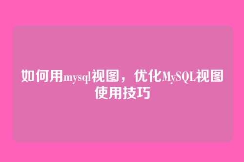 如何用mysql视图，优化MySQL视图使用技巧