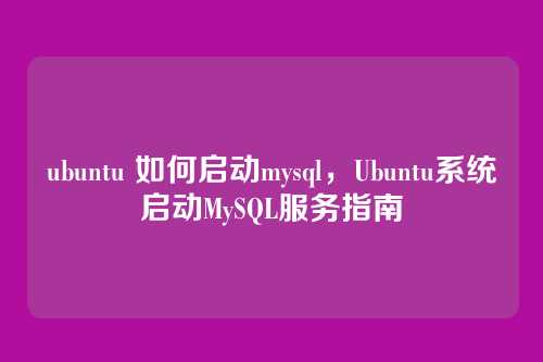 ubuntu 如何启动mysql,Ubuntu系统启动MySQL服务指南