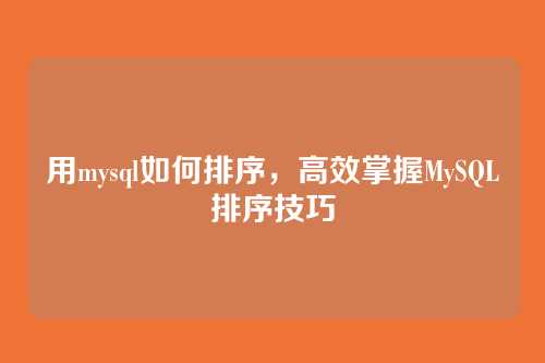 用mysql如何排序,高效掌握MySQL排序技巧