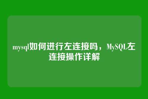 mysql如何进行左连接吗,MySQL左连接操作详解