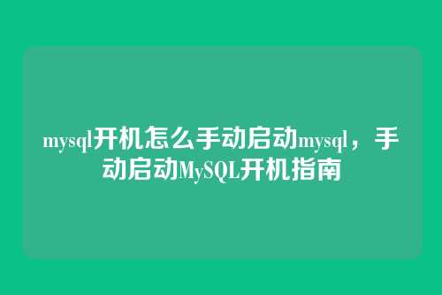 mysql开机怎么手动启动mysql,手动启动MySQL开机指南