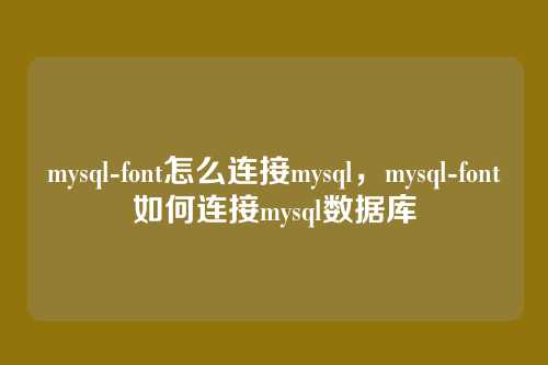 mysql-font怎么连接mysql,mysql-font如何连接mysql数据库