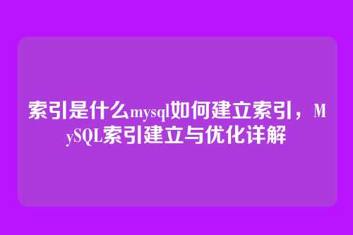 索引是什么mysql如何建立索引,MySQL索引建立与优化详解