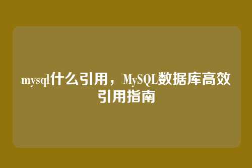 mysql什么引用,MySQL数据库高效引用指南