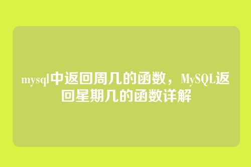 mysql中返回周几的函数,MySQL返回星期几的函数详解