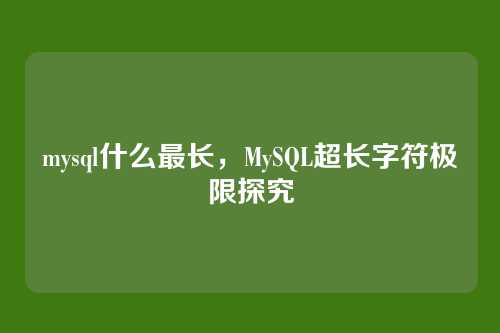 mysql什么最长,MySQL超长字符极限探究