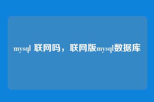mysql 联网吗,联网版mysql数据库