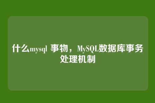 什么mysql 事物,MySQL数据库事务处理机制