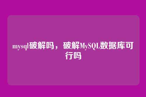 mysql破解吗,破解MySQL数据库可行吗