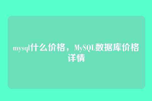 mysql什么价格,MySQL数据库价格详情