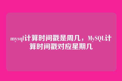 mysql计算时间戳是周几,MySQL计算时间戳对应星期几