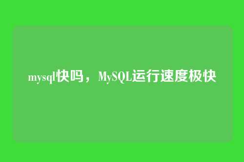 mysql快吗,MySQL运行速度极快