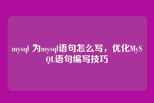 mysql 为mysql语句怎么写,优化MySQL语句编写技巧