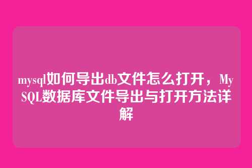 mysql如何导出db文件怎么打开,MySQL数据库文件导出与打开方法详解