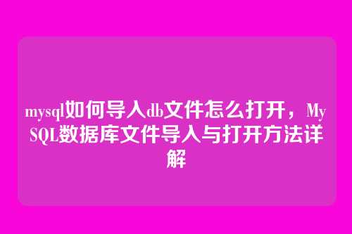 mysql如何导入db文件怎么打开,MySQL数据库文件导入与打开方法详解