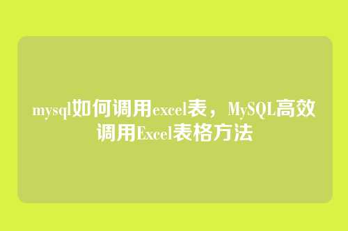 mysql如何调用excel表,MySQL高效调用Excel表格方法