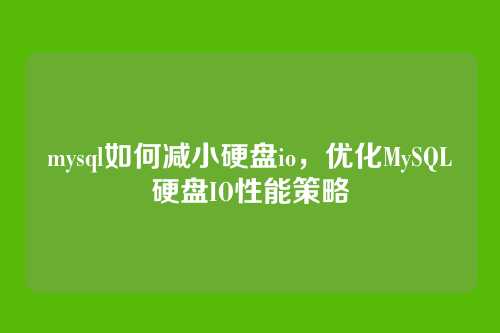 mysql如何减小硬盘io,优化MySQL硬盘IO性能策略