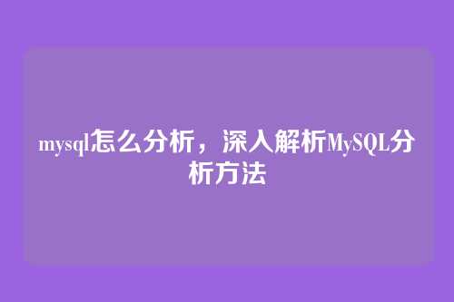 mysql怎么分析,深入解析MySQL分析方法