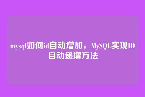 mysql如何id自动增加,MySQL实现ID自动递增方法