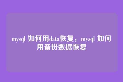 mysql 如何用data恢复，mysql 如何用备份数据恢复