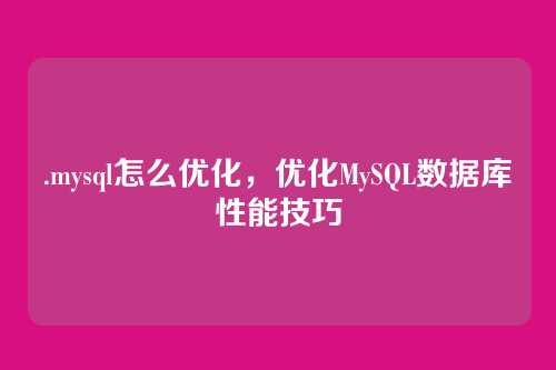 .mysql怎么优化,优化MySQL数据库性能技巧