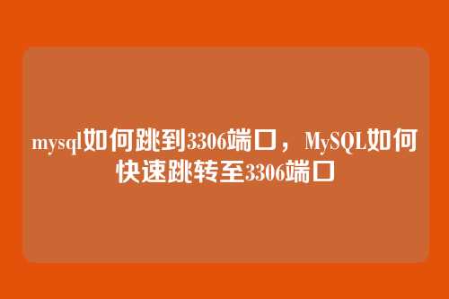 mysql如何跳到3306端口,MySQL如何快速跳转至3306端口