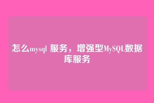 怎么mysql 服务,增强型MySQL数据库服务