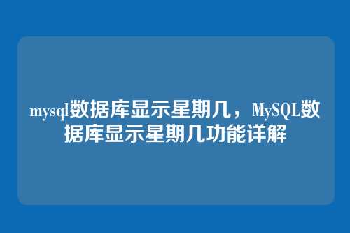 mysql数据库显示星期几，MySQL数据库显示星期几功能详解