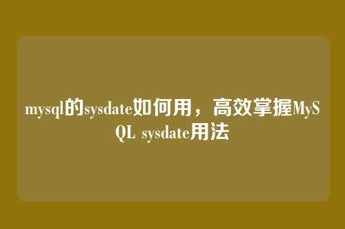 mysql的sysdate如何用，高效掌握MySQL sysdate用法