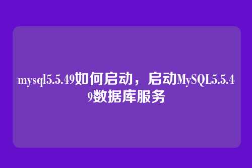 mysql5.5.49如何启动，启动MySQL5.5.49数据库服务