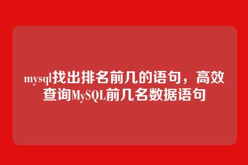 mysql找出排名前几的语句，高效查询MySQL前几名数据语句