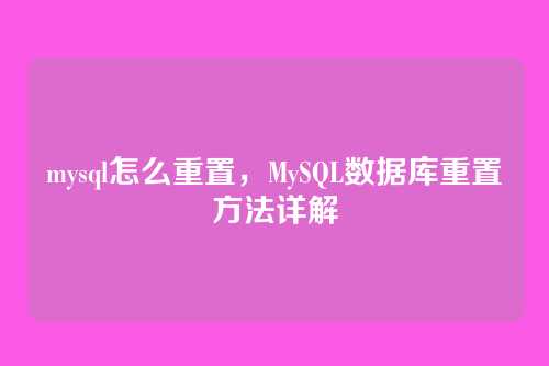 mysql怎么重置，MySQL数据库重置方法详解