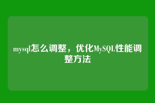 mysql怎么调整,优化MySQL性能调整方法