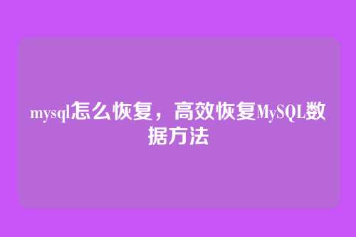 mysql怎么恢复,高效恢复MySQL数据方法