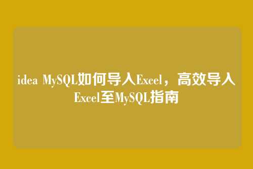 idea MySQL如何导入Excel,高效导入Excel至MySQL指南