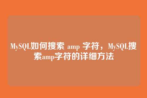 MySQL如何搜索 amp 字符,MySQL搜索amp字符的详细方法