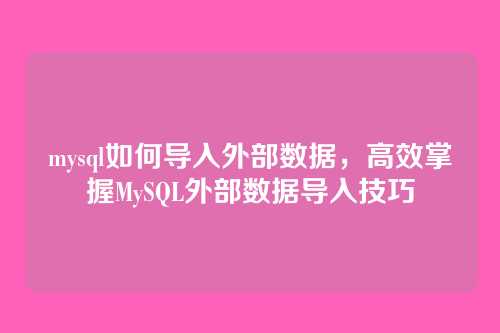 mysql如何导入外部数据，高效掌握MySQL外部数据导入技巧