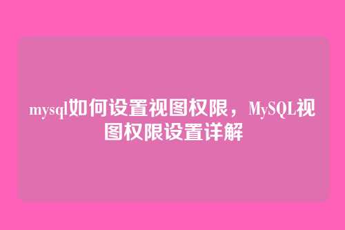 mysql如何设置视图权限,MySQL视图权限设置详解