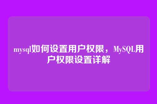 mysql如何设置用户权限，MySQL用户权限设置详解