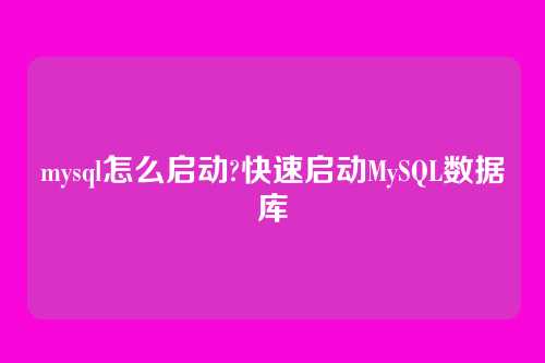 mysql怎么启动?快速启动MySQL数据库