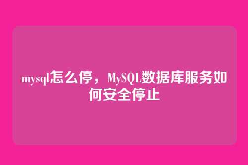mysql怎么停,MySQL数据库服务如何安全停止